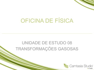 OFICINA DE FÍSICA
UNIDADE DE ESTUDO 08
TRANSFORMAÇÕES GASOSAS
 