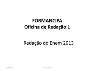 FORMANCIPA
Oficina de Redação 1
19/8/2013 1Rosário, Zenon
Redação do Enem 2013
 