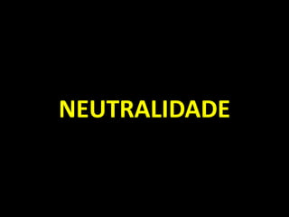 NEUTRALIDADE
 