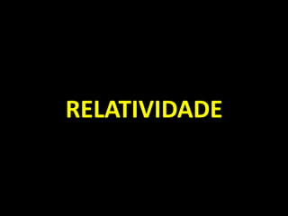 RELATIVIDADE
 