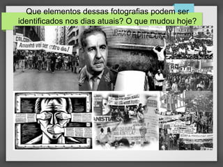 Que elementos dessas fotografias podem ser
identificados nos dias atuais? O que mudou hoje?
 