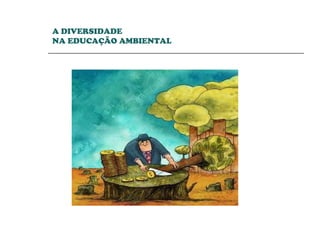 A DIVERSIDADE  NA EDUCAÇÃO AMBIENTAL 