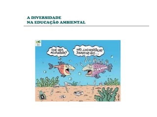 A DIVERSIDADE  NA EDUCAÇÃO AMBIENTAL 
