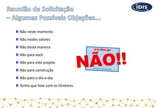 Não neste momento
Não nestes valores
Não desta maneira
Não para você
Não para este projeto
Não para construção
Não para o dia-a-dia
Tenho que falar com os Diretores
 