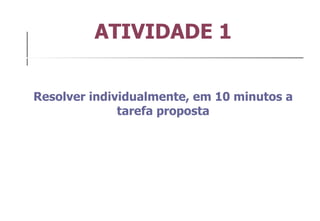 ATIVIDADE 1 Resolver individualmente, em 10 minutos a tarefa proposta 