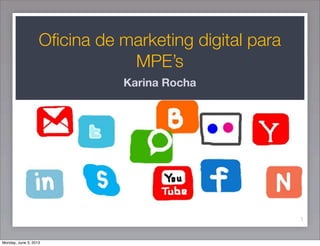 Oﬁcina de marketing digital para
MPE’s
Karina Rocha
1
Monday, June 3, 2013
 