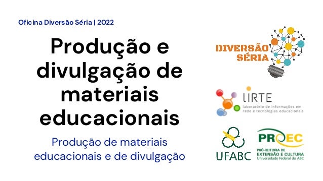 Produção e
divulgação de
materiais
educacionais
Oficina Diversão Séria | 2022
Produção de materiais
educacionais e de divulgação
 