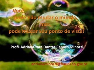 Profª Adriana Yara Dantas Canuto Minozzi



           adrianaminozzi@bauru.sp.gov.br
 