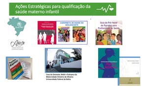 Ações Estratégicas para qualificação da
saúde materno infantil
Casa da Gestante, Bebê e Puérpera da
Maternidade Climério d...