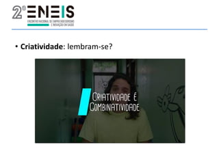 • Criatividade: lembram-se?
 