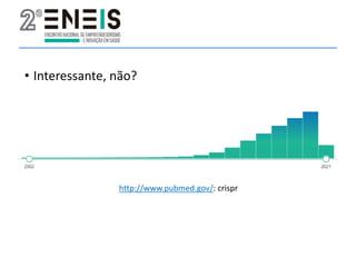 • Interessante, não?
http://www.pubmed.gov/: crispr
 
