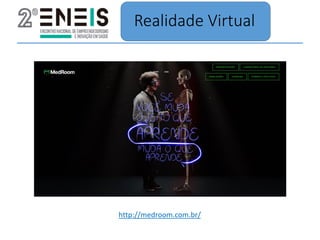 Realidade Virtual
http://medroom.com.br/
 