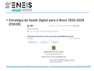 • Estratégia de Saúde Digital para o Brasil 2020-2028
(ESD28)
http://www.in.gov.br/web/dou/-/portaria-gm/ms-n-3.632-de-21-de-dezembro-de-2020-295516279
 