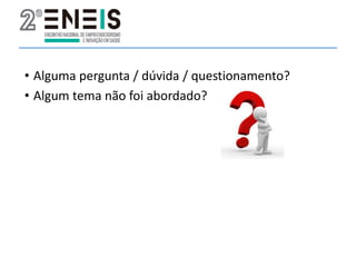 • Alguma pergunta / dúvida / questionamento?
• Algum tema não foi abordado?
 