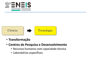 • Transformação
• Centros de Pesquisa e Desenvolvimento
• Recursos humanos com capacidade técnica
• Laboratórios específicos
 