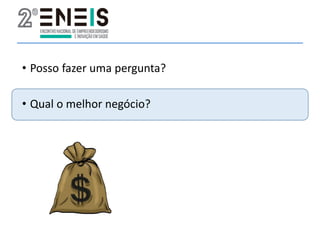 • Posso fazer uma pergunta?
• Qual o melhor negócio?
 