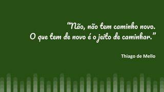 “N , .
O .”
Thiago de Mello
 