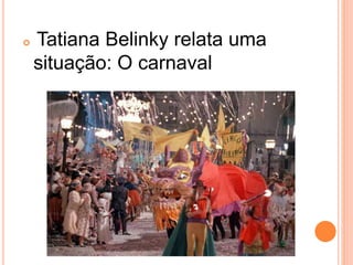 Tatiana Belinky relata uma
situação: O carnaval
 