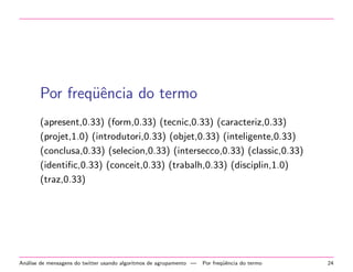Analise de mensagens do 
twitter usando 
algoritmos de 
agrupamento 
15 
 