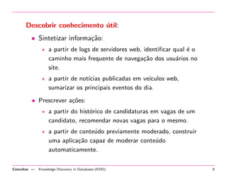 Sumario 
 Conceitos: aprendizagem de maquina, knowledge 
discovery in databases e a linguagem de programac~ao 
R. 
 Analise de mensagens do twitter usando algoritmos de 
agrupamento. 
 Desenvolvimento de algoritmos anti-spam. 
 Considerac~oes  