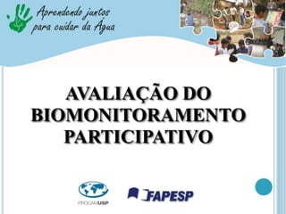 AVALIAÇÃO DO
BIOMONITORAMENTO
PARTICIPATIVO
 