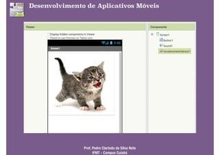 Desenvolvimento de Aplicativos Móveis
Prof. Pedro Clarindo da Silva Neto 
IFMT - Campus Cuiabá
 