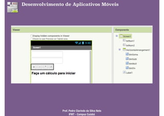 Desenvolvimento de Aplicativos Móveis
Prof. Pedro Clarindo da Silva Neto 
IFMT - Campus Cuiabá
 