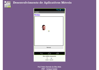 Desenvolvimento de Aplicativos Móveis
Prof. Pedro Clarindo da Silva Neto 
IFMT - Campus Cuiabá
 