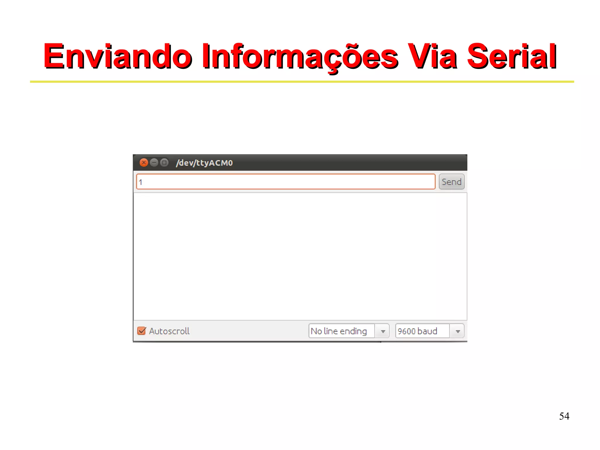 54 
EEnnvviiaannddoo IInnffoorrmmaaççõõeess VViiaa SSeerriiaall 
 