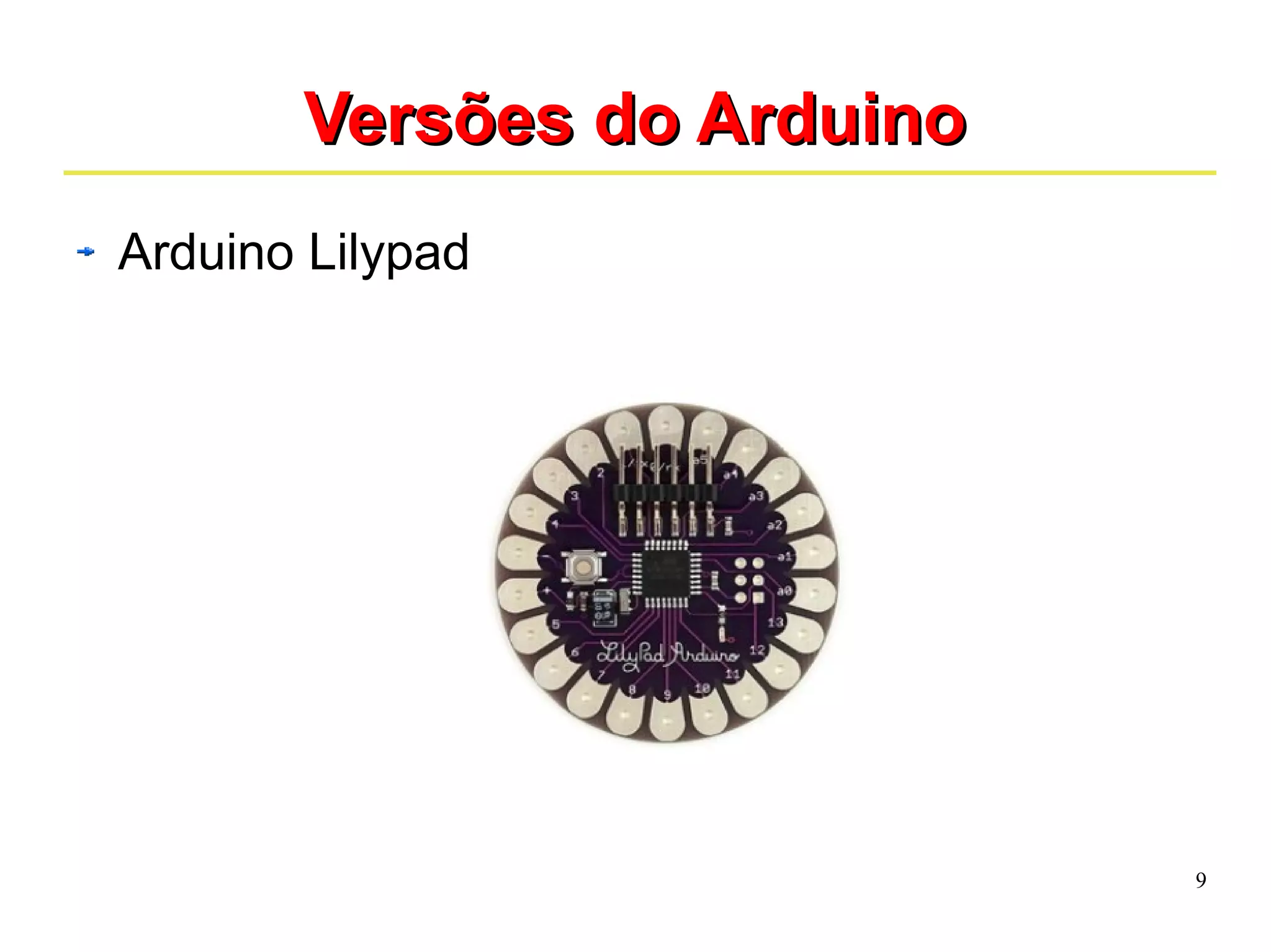 9 
VVeerrssõõeess ddoo AArrdduuiinnoo 
Arduino Lilypad 
 