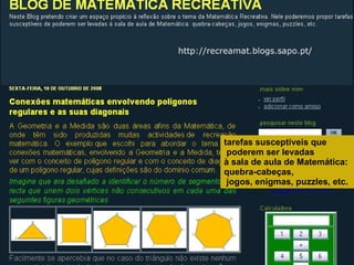 tarefas susceptíveis que poderem ser levadas  à sala de aula de Matemática:  quebra-cabeças, jogos, enigmas, puzzles, etc.  