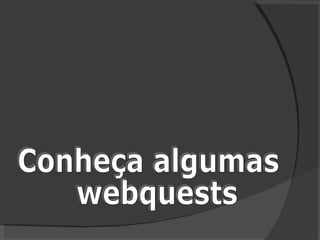 Conheça algumas webquests 