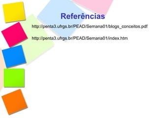 Referências http://penta3.ufrgs.br/PEAD/Semana01/blogs_conceitos.pdf http://penta3.ufrgs.br/PEAD/Semana01/index.htm 