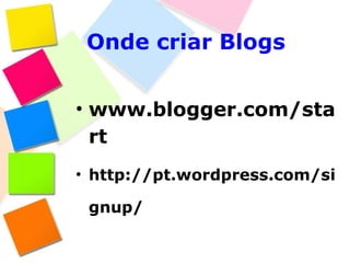 Onde criar Blogs www.blogger.com/start http://pt.wordpress.com/signup/ 