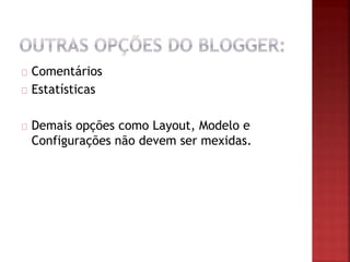 Comentários
Estatísticas
Demais opções como Layout, Modelo e
Configurações não devem ser mexidas.
 