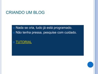 CRIANDO UM BLOG


   Nada se cria, tudo já está programado.
   Não tenha pressa, pesquise com cuidado.



     TUTORIAL
 