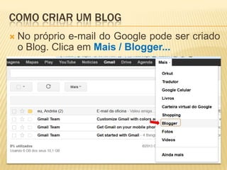  No próprio e-mail do Google pode ser criado
o Blog. Clica em Mais / Blogger...
COMO CRIAR UM BLOG
 