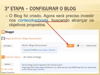 3ª ETAPA – CONFIGURAR O BLOG
 O Blog foi criado. Agora será preciso investir
nos conteúdos/posts, buscando alcançar os
objetivos propostos.
 