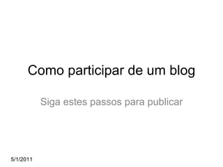 5/1/2011 Como participar de um blog Siga estes passos para publicar 
