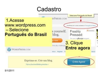 Cadastro Acesse www.wordpress.com Selecione  Português do Brasil 5/1/2011 3. Clique Entre agora 