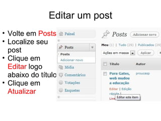Editar um post Volte em  Posts Localize seu post Clique em  Editar  logo abaixo do título Clique em  Atualizar 