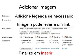 Adicionar imagem Adicione legenda se necessário Imagem pode levar a um link Finalize em  Inserir 