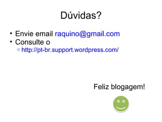 Dúvidas? Envie email  [email_address] Consulte o  http://pt-br.support.wordpress.com/ Feliz blogagem! 