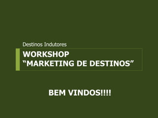 WORKSHOP  “MARKETING DE DESTINOS” ,[object Object],BEM VINDOS!!!! 