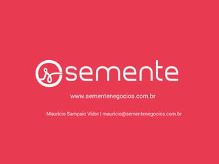 Maurício Sampaio Vidor | mauricio@sementenegocios.com.br
www.sementenegocios.com.br
 