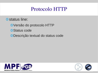 Protocolo HTTP
status line:
  Versão do protocolo HTTP
  Status code
  Descrição textual do status code
 