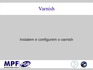 Varnish




Instalem e configurem o varnish
 