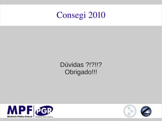 Consegi 2010




Dúvidas ?!?!!?
 Obrigado!!!
 