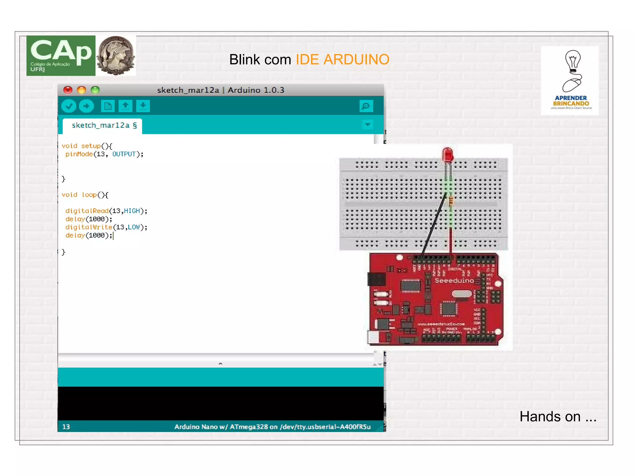 Blink com IDE ARDUINO




                        Hands on ...
 