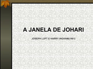 A JANELA DE JOHARI
JOSEPH LUFT E HARRY INGHAM(1961)
 